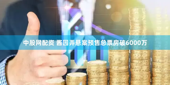 中股网配资 酱园弄悬案预售总票房破6000万
